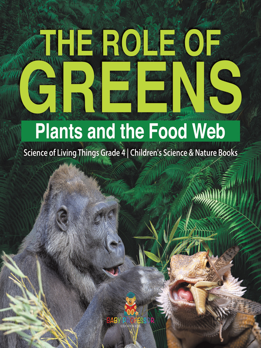 Title details for The Role of Greens --Plants and the Food Web--Science of Living Things Grade 4--Children's Science & Nature Books by Baby Professor - Available